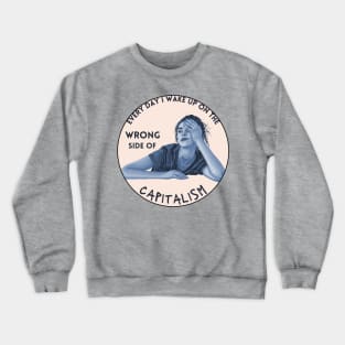 Every Day I Wake Up On The Wrong Side of Capitalism Crewneck Sweatshirt